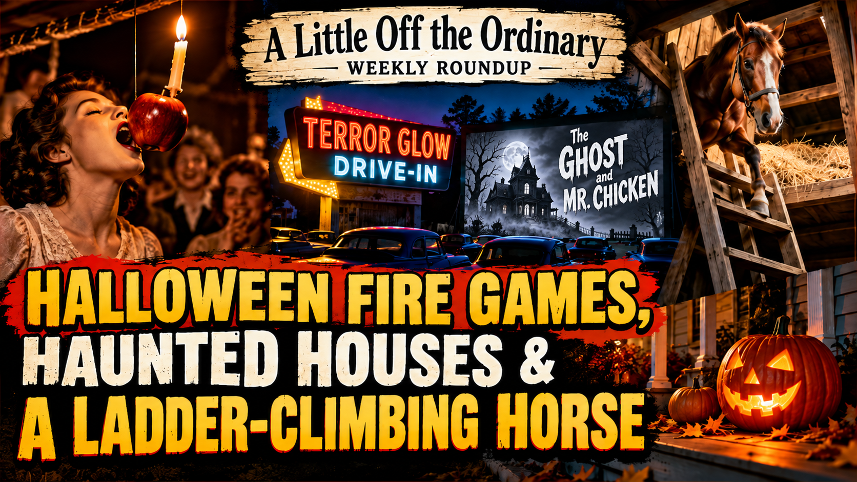 Vintage-style Weekly Roundup collage with an apple-and-candle Halloween game, Terror Glow Drive-In, a haunted house, ladder-climbing horse, and glowing jack-o’-lanterns.